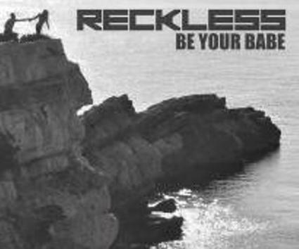 Reckless-“Be Your Babe”