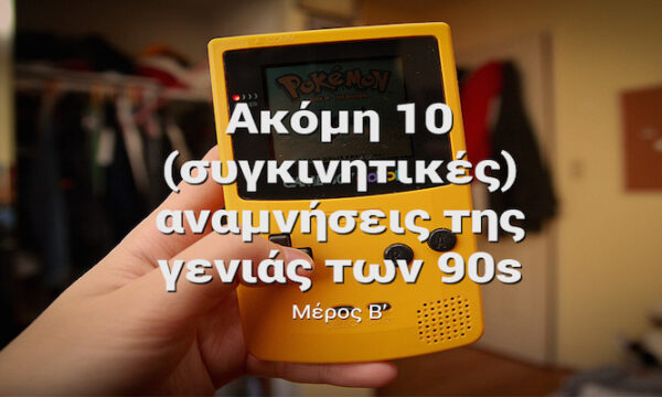 Το GameBoy και άλλες 10 συγκινητικές αναμνήσεις που θα ενώνουν για πάντα την γενιά των 90s (Μέρος Β’)