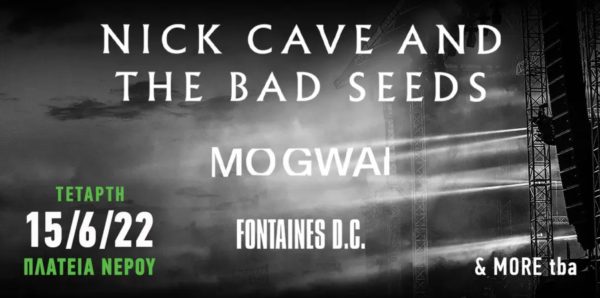 Release Athens 2022: Nick Cave and The Bad Seeds, Mogwai & Fontaines D.C. στην Πλατεία Νερού