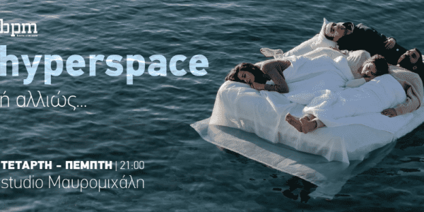 «Hyperspace ή αλλιώς…» – Πρεμιέρα 16 Μαρτίου στο Studio Μαυρομιχάλη